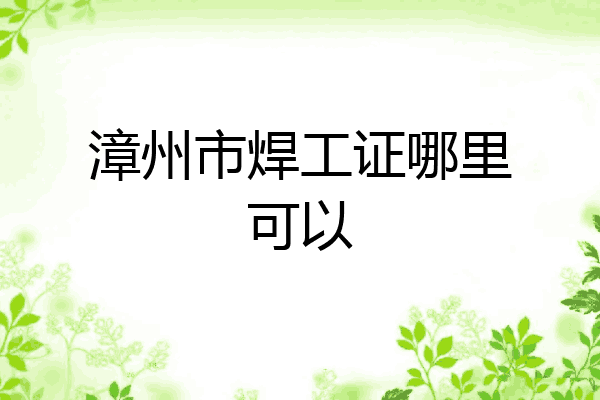 漳州市焊工证哪里可以