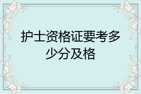 护士资格证要考多少分及格