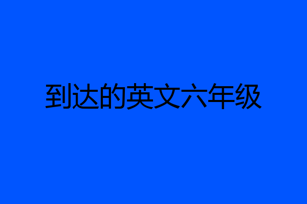 到达的英文六年级