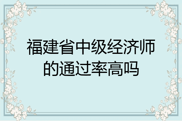 福建省中级经济师的通过率高吗