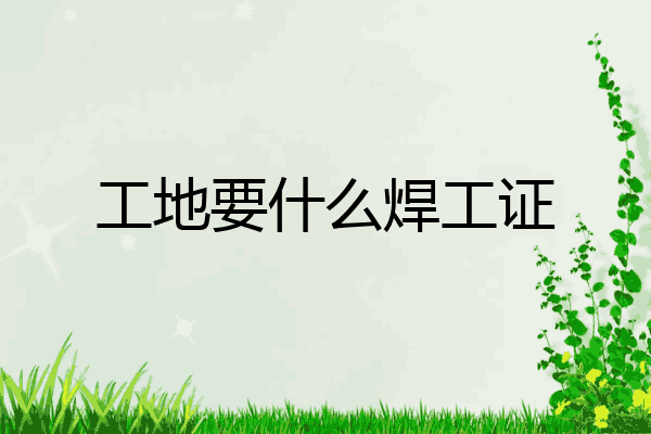 工地要什么焊工证