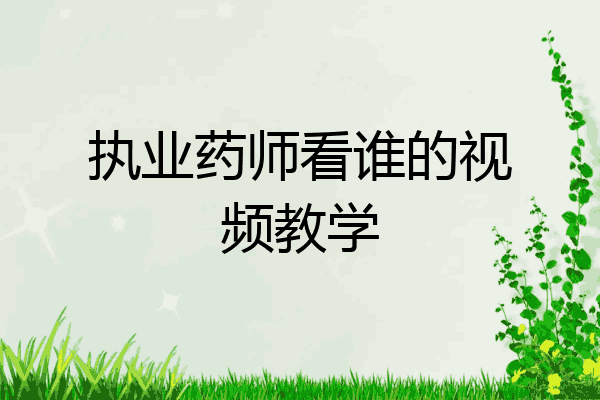 执业药师看谁的视频教学