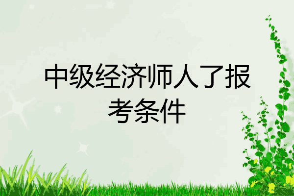 中级经济师人了报考条件