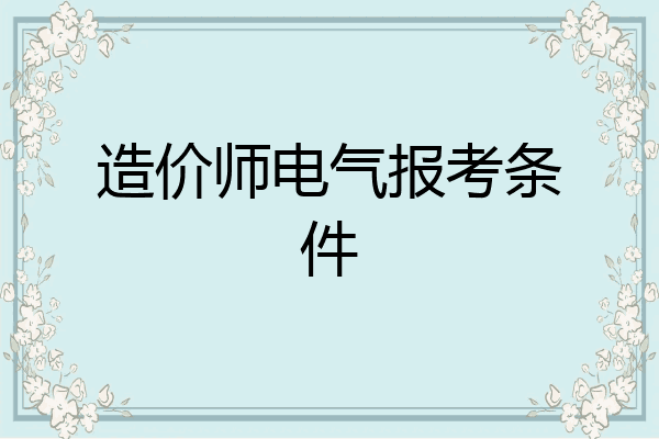 造价师电气报考条件