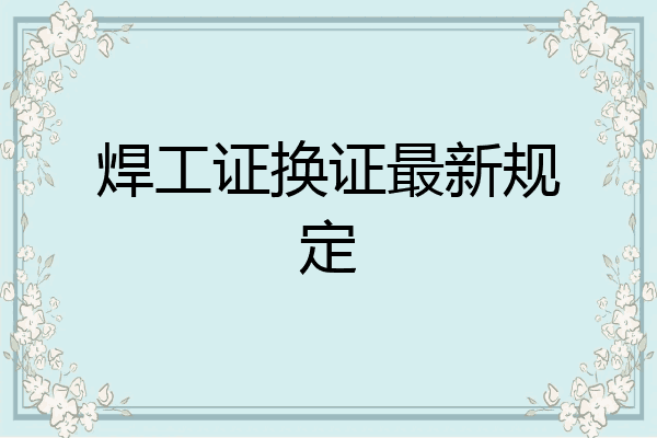 焊工证换证最新规定