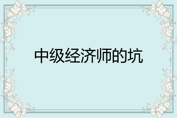 中级经济师的坑