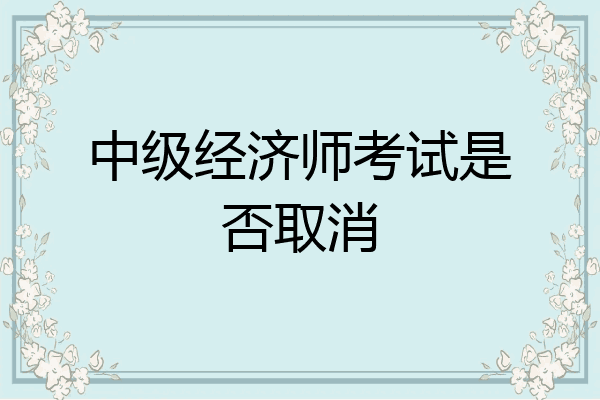 中级经济师考试是否取消