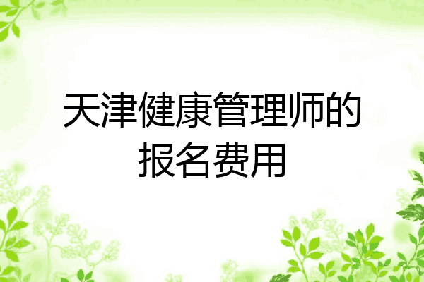 天津健康管理师的报名费用
