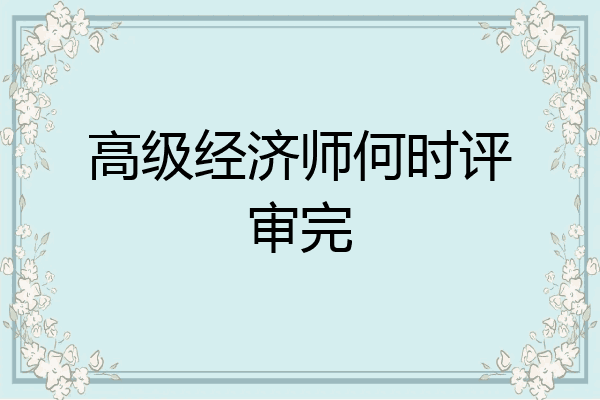 高级经济师何时评审完