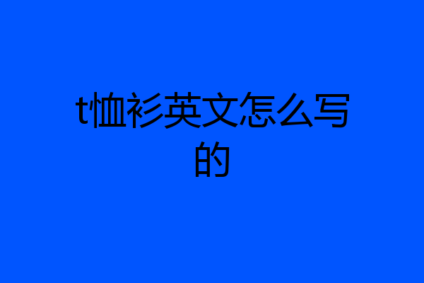 t恤衫英文怎么写的