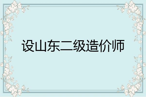 设山东二级造价师