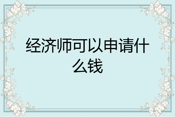 经济师可以申请什么钱