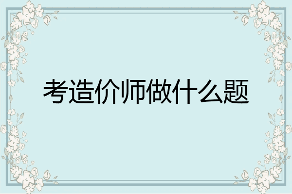 考造价师做什么题