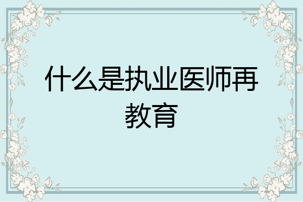 什么是执业医师再教育