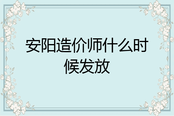 安阳造价师什么时候发放