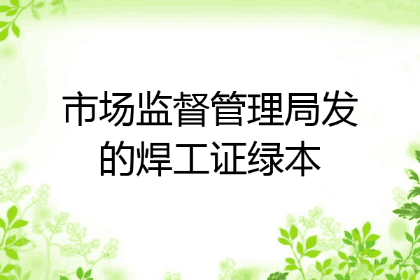 市场监督管理局发的焊工证绿本