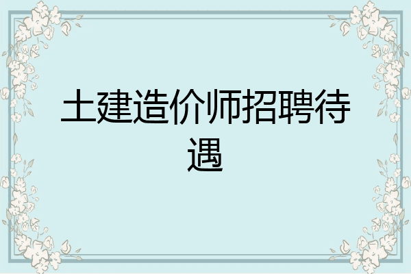 土建造价师招聘待遇