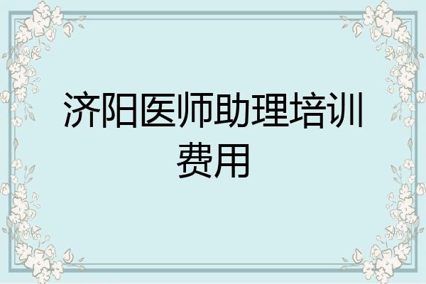 济阳医师助理培训费用