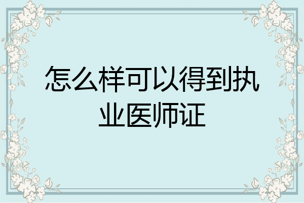怎么样可以得到执业医师证