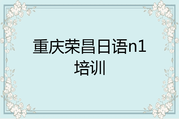 重庆荣昌日语n1培训