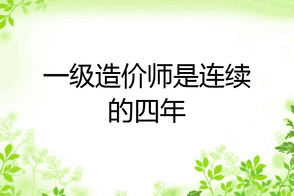 一级造价师是连续的四年