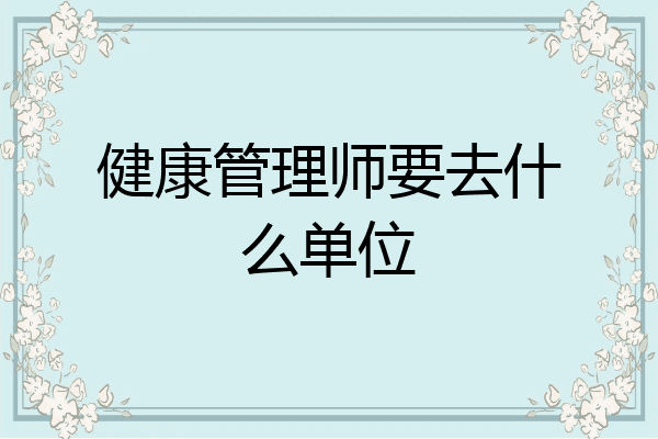 健康管理师要去什么单位