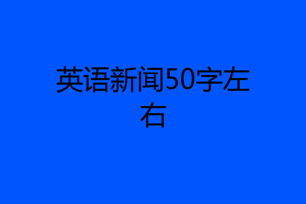 英语新闻50字左右