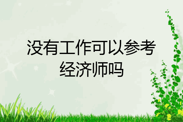 没有工作可以参考经济师吗