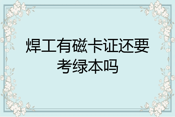 焊工有磁卡证还要考绿本吗