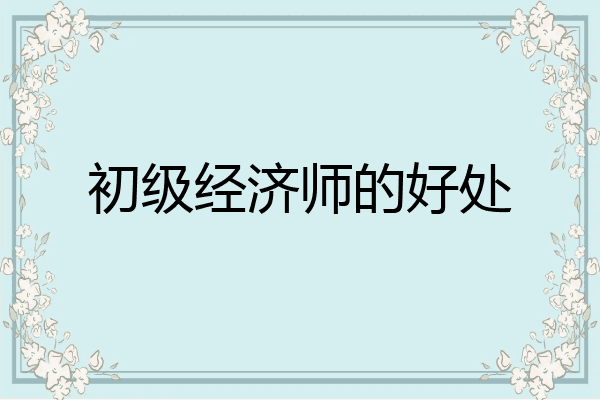 初级经济师的好处