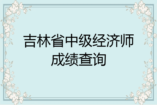 吉林省中级经济师成绩查询