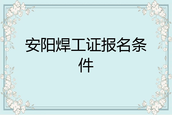 安阳焊工证报名条件