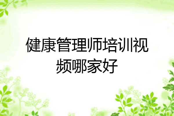 健康管理师培训视频哪家好