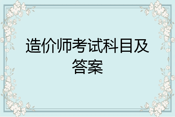 造价师考试科目及答案