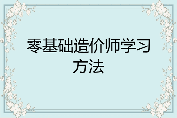 零基础造价师学习方法