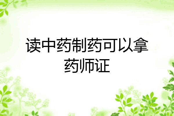 读中药制药可以拿药师证