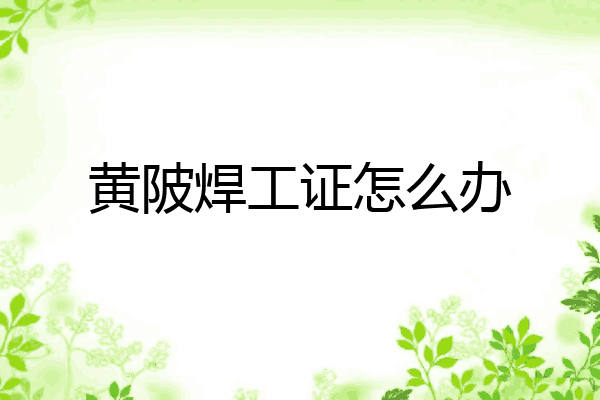 黄陂焊工证怎么办