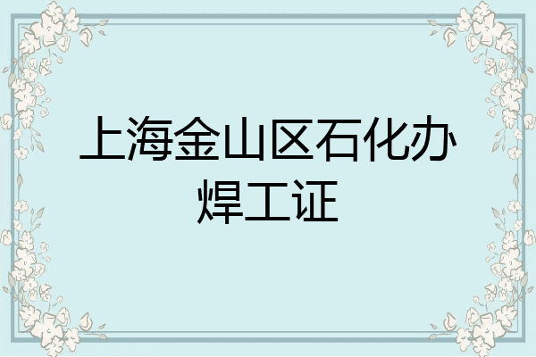 上海金山区石化办焊工证