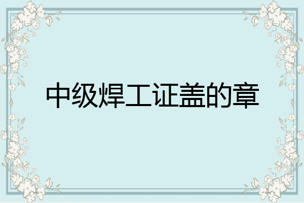 中级焊工证盖的章