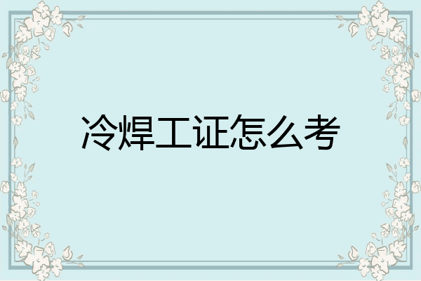 冷焊工证怎么考
