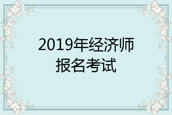 2019年经济师报名考试