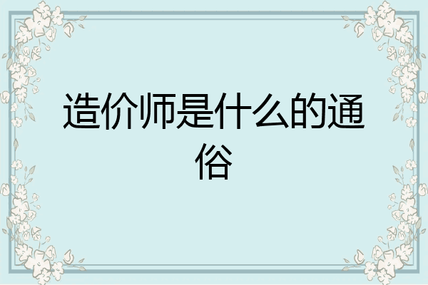 造价师是什么的通俗