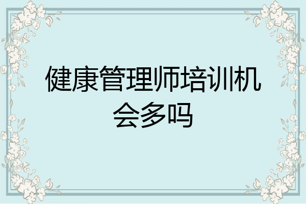 健康管理师培训机会多吗
