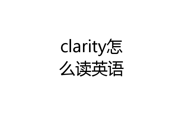 clarity怎么读英语