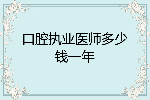 口腔执业医师多少钱一年