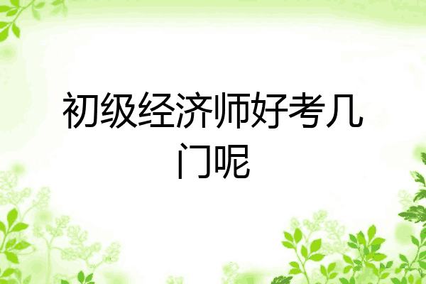 初级经济师好考几门呢