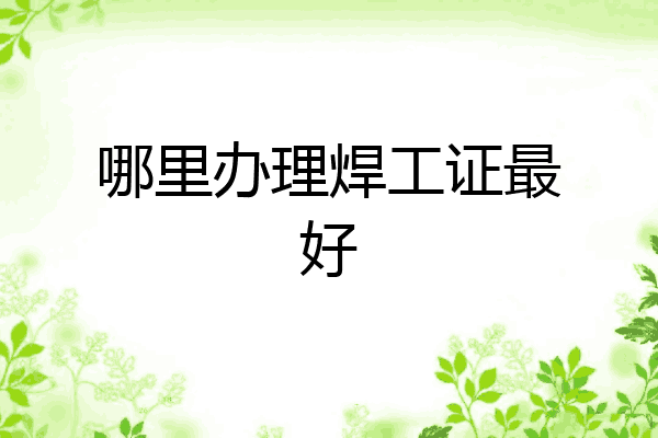 哪里办理焊工证最好