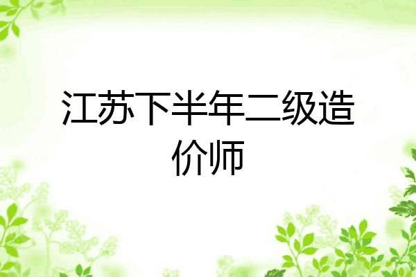 江苏下半年二级造价师