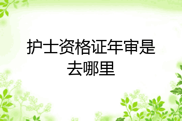 护士资格证年审是去哪里