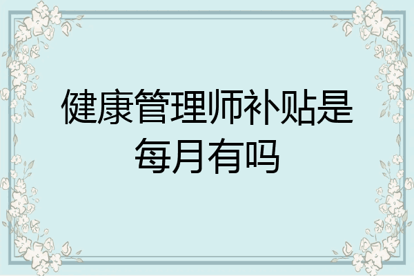 健康管理师补贴是每月有吗